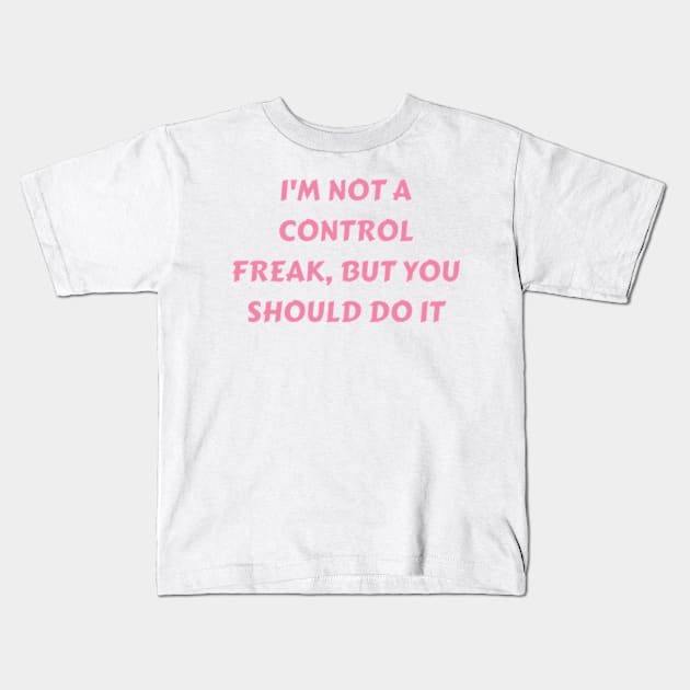 I m not a control freak, but you should do it my way Kids T-Shirt by petermark